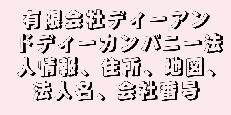 有限会社ディーアンドディーカンパニー法人情報、住所、地図、法人名、会社番号