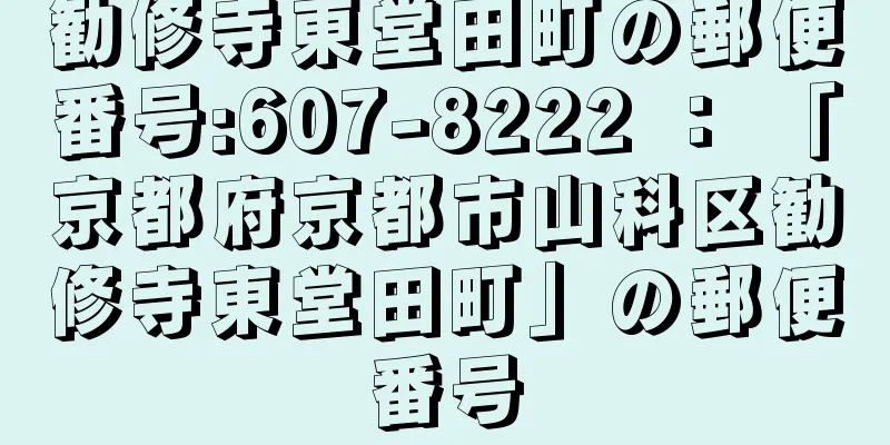 勧修寺東堂田町の郵便番号:607-8222 ： 「京都府京都市山科区勧修寺東堂田町」の郵便番号