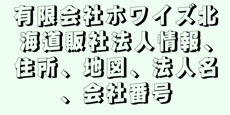 有限会社ホワイズ北海道販社法人情報、住所、地図、法人名、会社番号