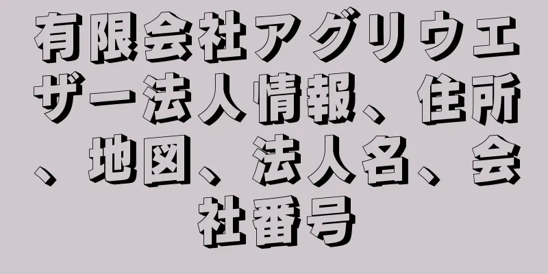 有限会社アグリウエザー法人情報、住所、地図、法人名、会社番号