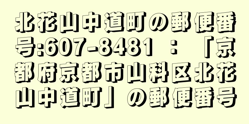 北花山中道町の郵便番号:607-8481 ： 「京都府京都市山科区北花山中道町」の郵便番号