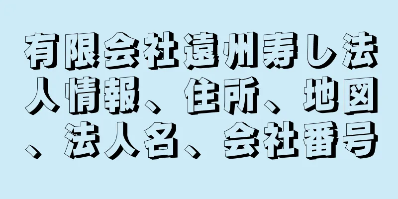 有限会社遠州寿し法人情報、住所、地図、法人名、会社番号