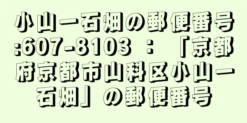 小山一石畑の郵便番号:607-8103 ： 「京都府京都市山科区小山一石畑」の郵便番号