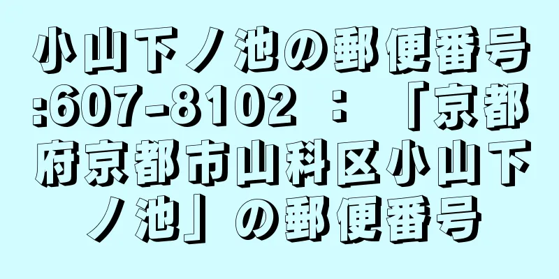 小山下ノ池の郵便番号:607-8102 ： 「京都府京都市山科区小山下ノ池」の郵便番号