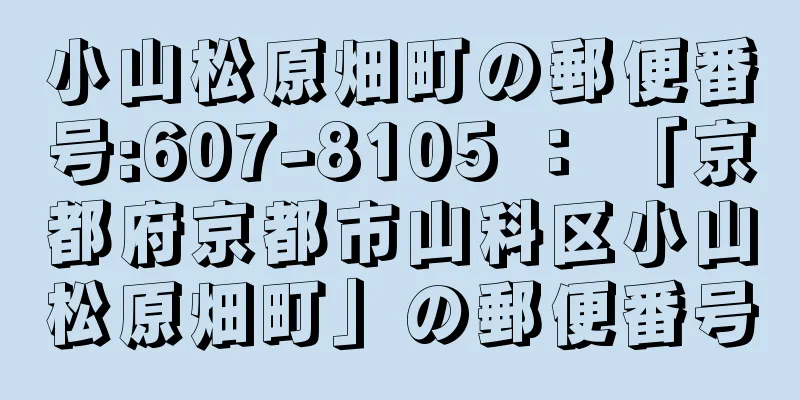 小山松原畑町の郵便番号:607-8105 ： 「京都府京都市山科区小山松原畑町」の郵便番号