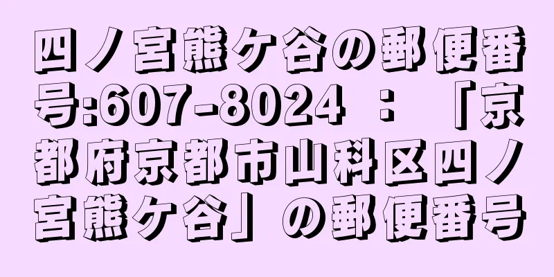 四ノ宮熊ケ谷の郵便番号:607-8024 ： 「京都府京都市山科区四ノ宮熊ケ谷」の郵便番号