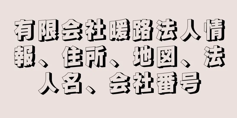 有限会社暖路法人情報、住所、地図、法人名、会社番号