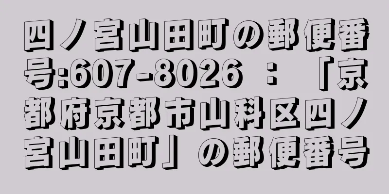 四ノ宮山田町の郵便番号:607-8026 ： 「京都府京都市山科区四ノ宮山田町」の郵便番号