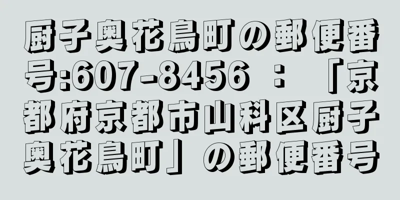 厨子奥花鳥町の郵便番号:607-8456 ： 「京都府京都市山科区厨子奥花鳥町」の郵便番号