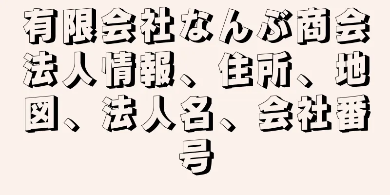 有限会社なんぶ商会法人情報、住所、地図、法人名、会社番号