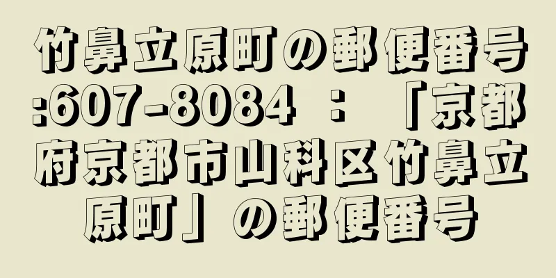 竹鼻立原町の郵便番号:607-8084 ： 「京都府京都市山科区竹鼻立原町」の郵便番号