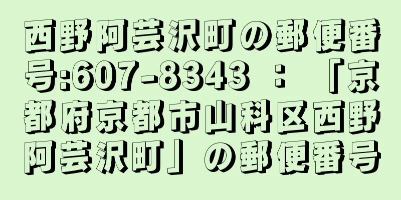 西野阿芸沢町の郵便番号:607-8343 ： 「京都府京都市山科区西野阿芸沢町」の郵便番号