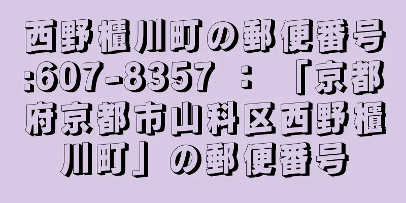 西野櫃川町の郵便番号:607-8357 ： 「京都府京都市山科区西野櫃川町」の郵便番号