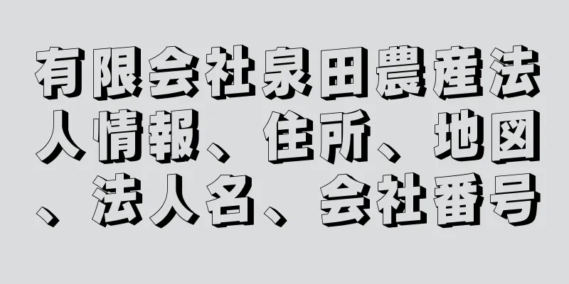 有限会社泉田農産法人情報、住所、地図、法人名、会社番号