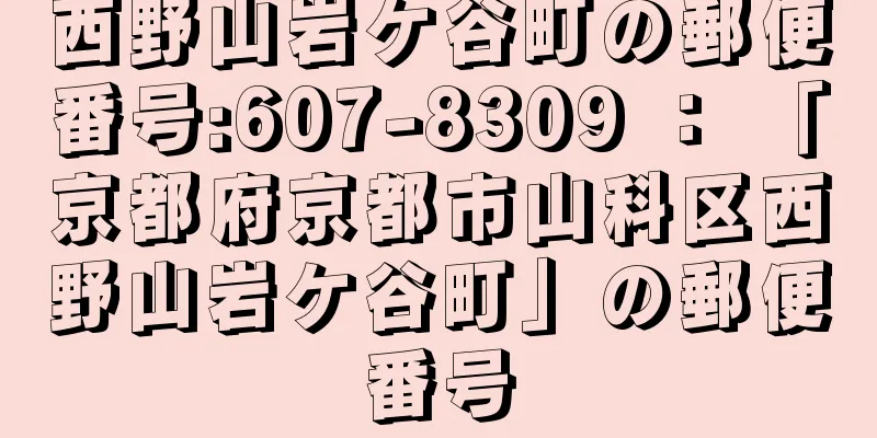 西野山岩ケ谷町の郵便番号:607-8309 ： 「京都府京都市山科区西野山岩ケ谷町」の郵便番号