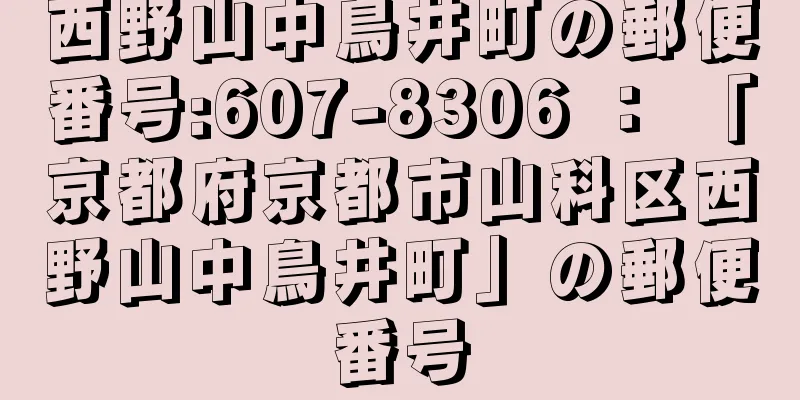 西野山中鳥井町の郵便番号:607-8306 ： 「京都府京都市山科区西野山中鳥井町」の郵便番号