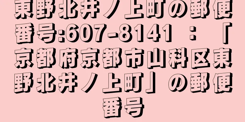 東野北井ノ上町の郵便番号:607-8141 ： 「京都府京都市山科区東野北井ノ上町」の郵便番号