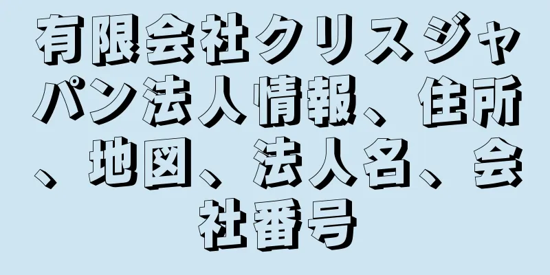 有限会社クリスジャパン法人情報、住所、地図、法人名、会社番号