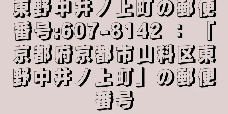 東野中井ノ上町の郵便番号:607-8142 ： 「京都府京都市山科区東野中井ノ上町」の郵便番号