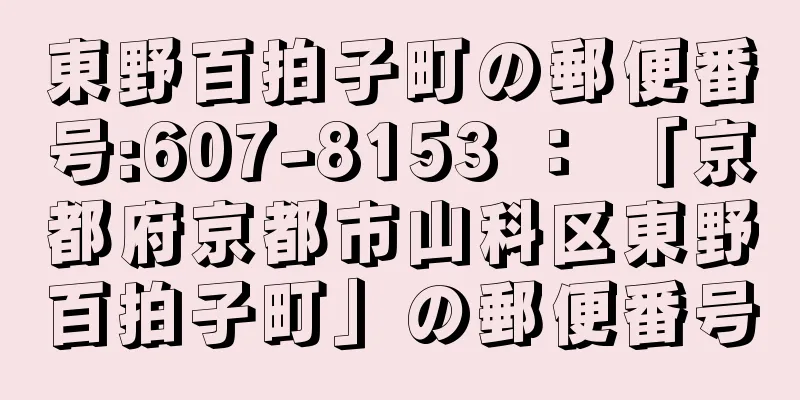 東野百拍子町の郵便番号:607-8153 ： 「京都府京都市山科区東野百拍子町」の郵便番号