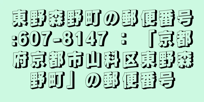 東野森野町の郵便番号:607-8147 ： 「京都府京都市山科区東野森野町」の郵便番号