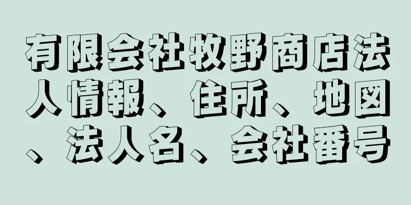 有限会社牧野商店法人情報、住所、地図、法人名、会社番号