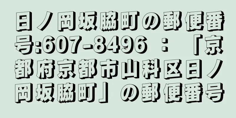 日ノ岡坂脇町の郵便番号:607-8496 ： 「京都府京都市山科区日ノ岡坂脇町」の郵便番号