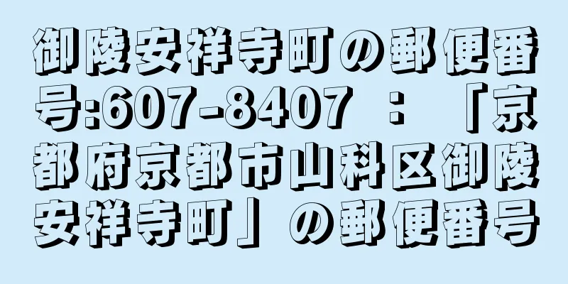 御陵安祥寺町の郵便番号:607-8407 ： 「京都府京都市山科区御陵安祥寺町」の郵便番号