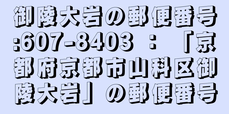 御陵大岩の郵便番号:607-8403 ： 「京都府京都市山科区御陵大岩」の郵便番号