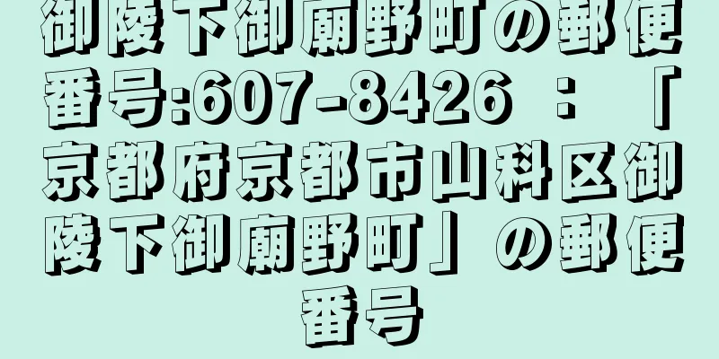 御陵下御廟野町の郵便番号:607-8426 ： 「京都府京都市山科区御陵下御廟野町」の郵便番号