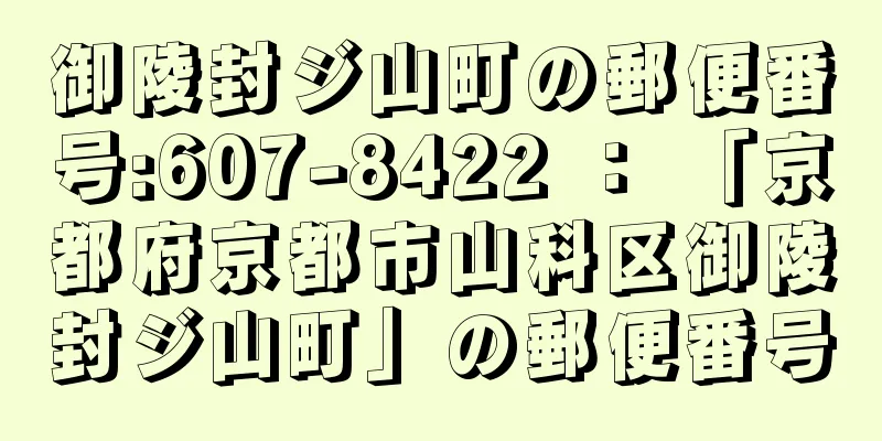 御陵封ジ山町の郵便番号:607-8422 ： 「京都府京都市山科区御陵封ジ山町」の郵便番号