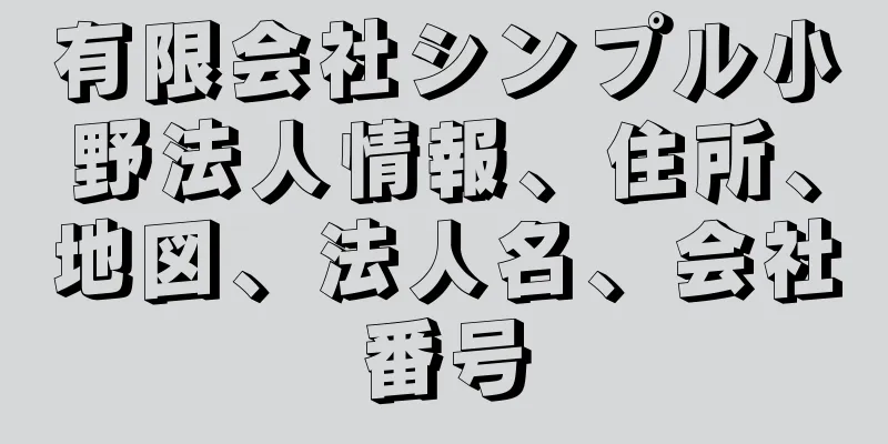 有限会社シンプル小野法人情報、住所、地図、法人名、会社番号