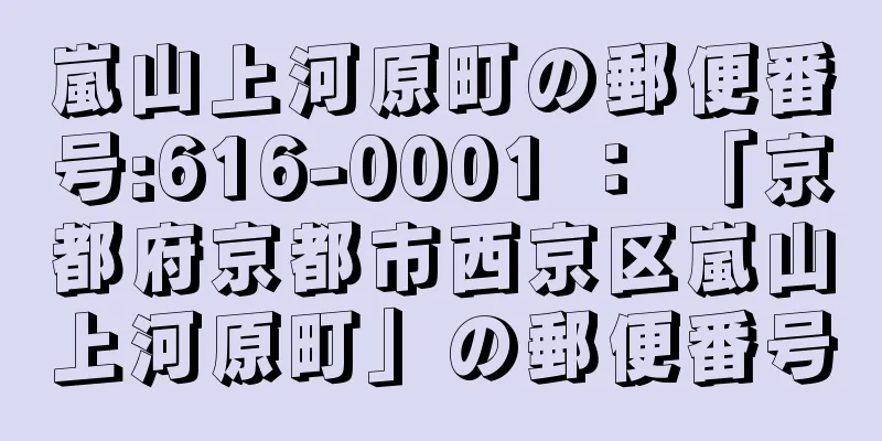 嵐山上河原町の郵便番号:616-0001 ： 「京都府京都市西京区嵐山上河原町」の郵便番号