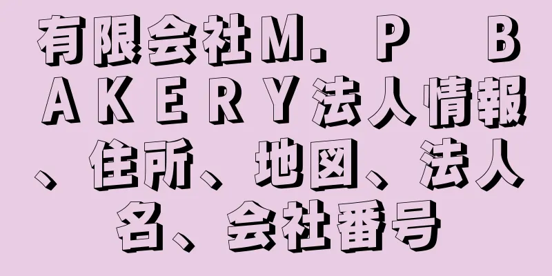 有限会社Ｍ．Ｐ　ＢＡＫＥＲＹ法人情報、住所、地図、法人名、会社番号