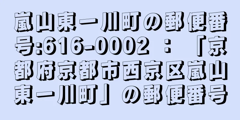 嵐山東一川町の郵便番号:616-0002 ： 「京都府京都市西京区嵐山東一川町」の郵便番号