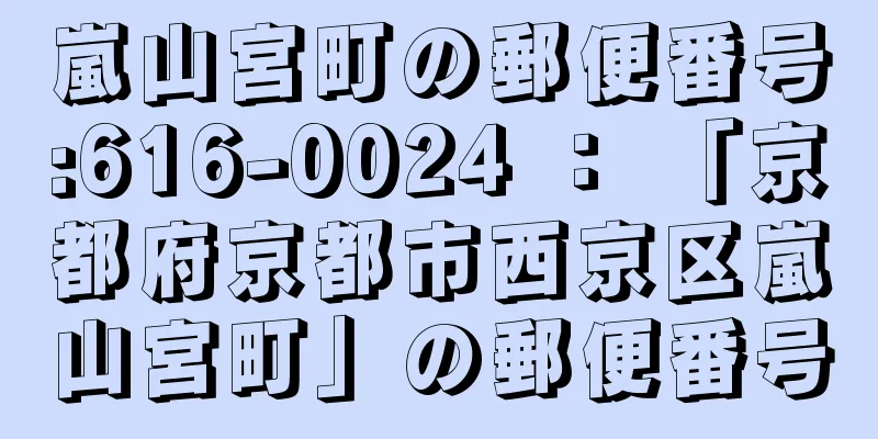 嵐山宮町の郵便番号:616-0024 ： 「京都府京都市西京区嵐山宮町」の郵便番号