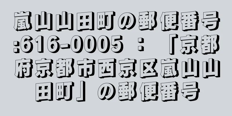 嵐山山田町の郵便番号:616-0005 ： 「京都府京都市西京区嵐山山田町」の郵便番号