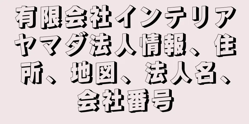 有限会社インテリアヤマダ法人情報、住所、地図、法人名、会社番号