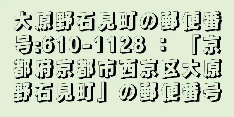 大原野石見町の郵便番号:610-1128 ： 「京都府京都市西京区大原野石見町」の郵便番号