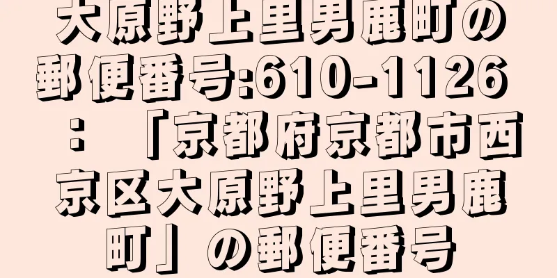 大原野上里男鹿町の郵便番号:610-1126 ： 「京都府京都市西京区大原野上里男鹿町」の郵便番号