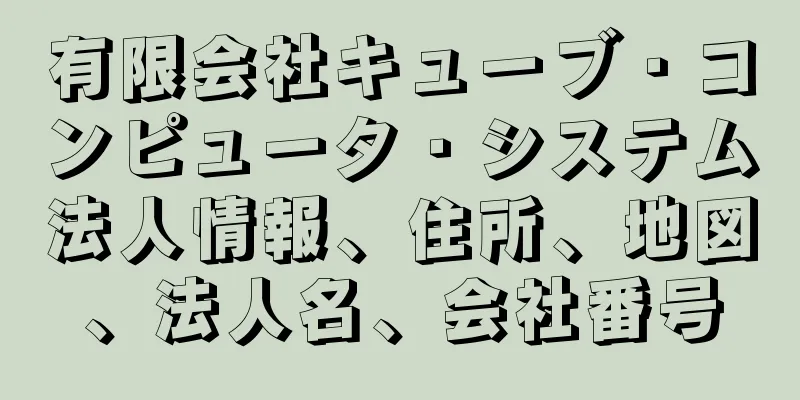 有限会社キューブ・コンピュータ・システム法人情報、住所、地図、法人名、会社番号