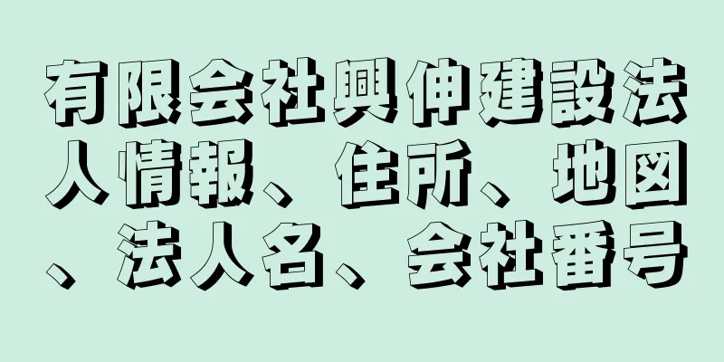 有限会社興伸建設法人情報、住所、地図、法人名、会社番号