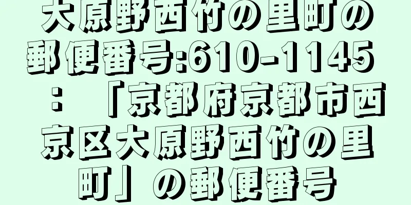 大原野西竹の里町の郵便番号:610-1145 ： 「京都府京都市西京区大原野西竹の里町」の郵便番号