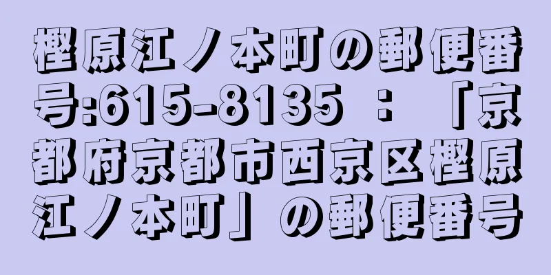 樫原江ノ本町の郵便番号:615-8135 ： 「京都府京都市西京区樫原江ノ本町」の郵便番号