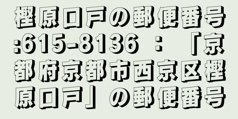 樫原口戸の郵便番号:615-8136 ： 「京都府京都市西京区樫原口戸」の郵便番号