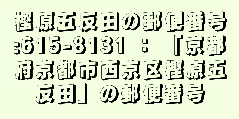 樫原五反田の郵便番号:615-8131 ： 「京都府京都市西京区樫原五反田」の郵便番号