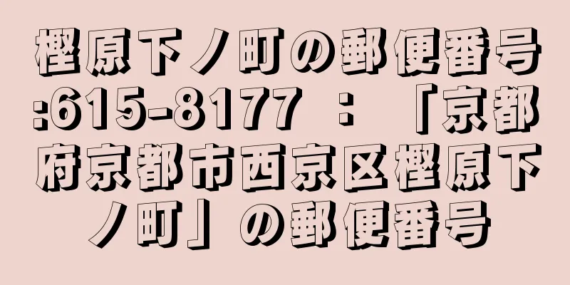 樫原下ノ町の郵便番号:615-8177 ： 「京都府京都市西京区樫原下ノ町」の郵便番号