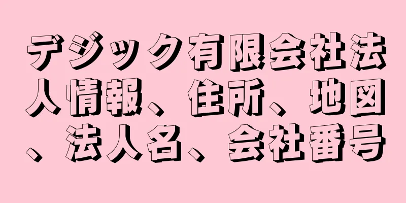 デジック有限会社法人情報、住所、地図、法人名、会社番号