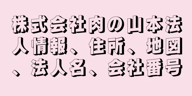 株式会社肉の山本法人情報、住所、地図、法人名、会社番号