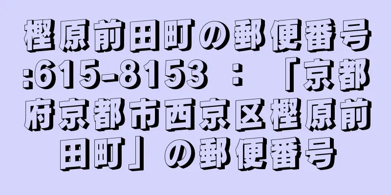 樫原前田町の郵便番号:615-8153 ： 「京都府京都市西京区樫原前田町」の郵便番号